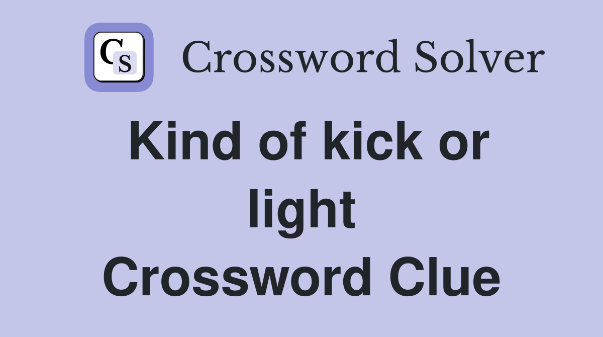 Kind of kick or light Crossword Clue