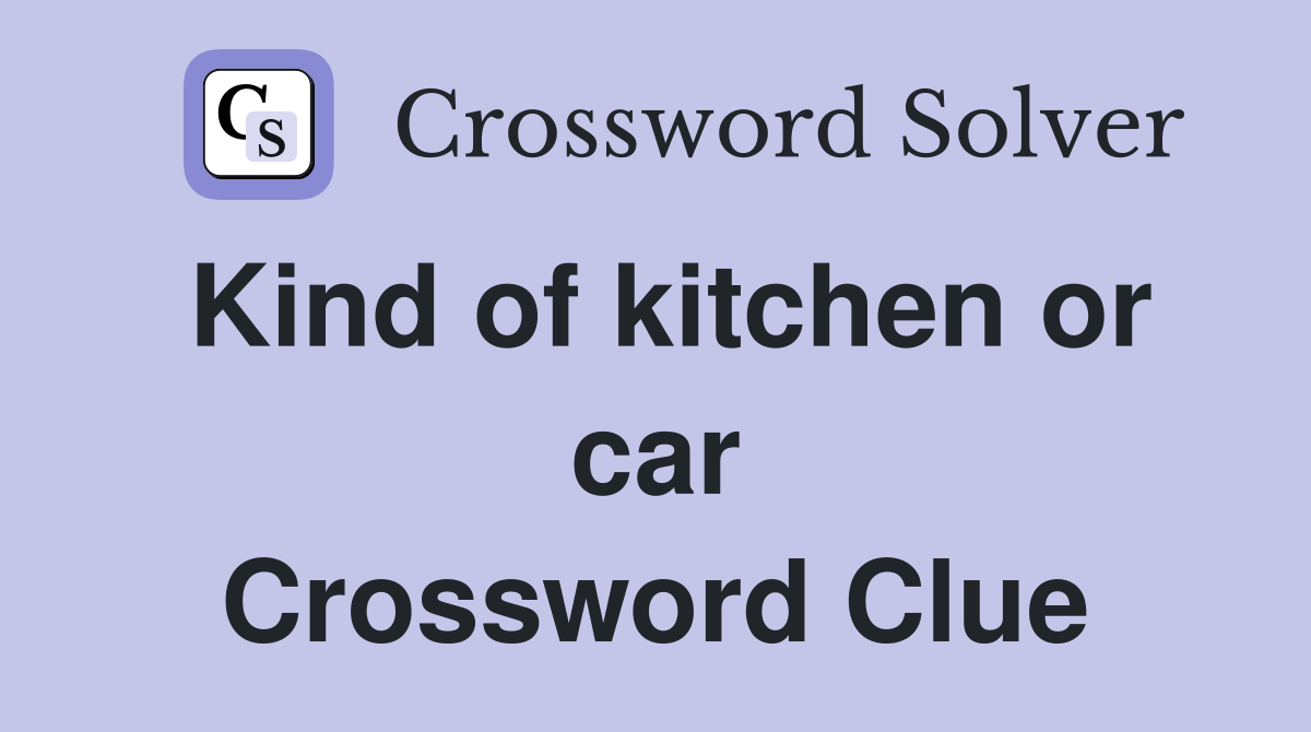 Kind of kitchen or car Crossword Clue