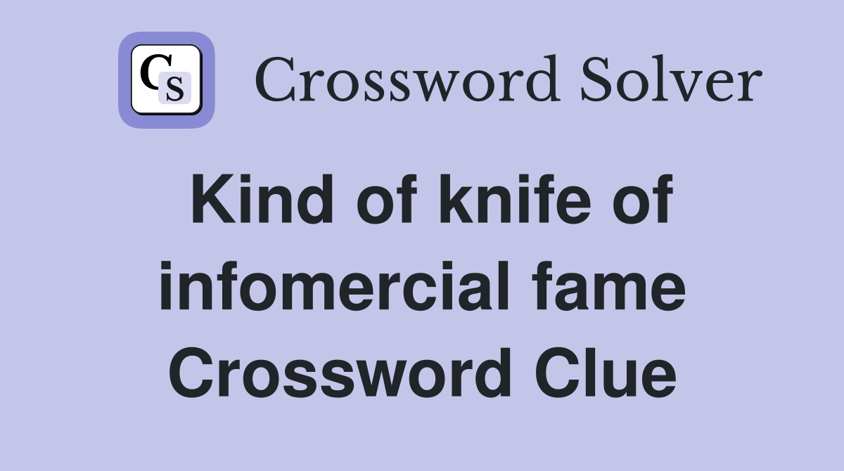 Kind of knife of infomercial fame Crossword Clue