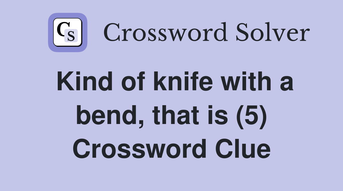 Kind of knife with a bend, that is (5) Crossword Clue