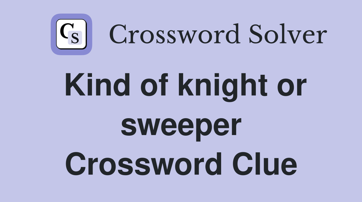 Kind of knight or sweeper Crossword Clue