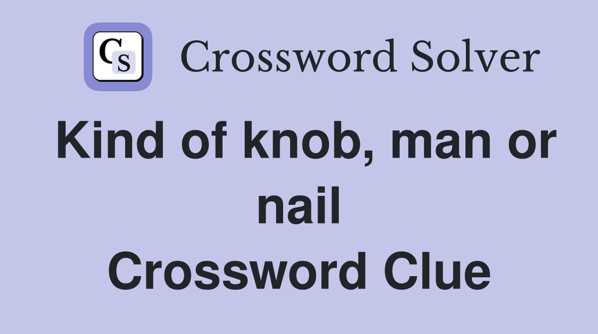Kind of knob, man or nail Crossword Clue
