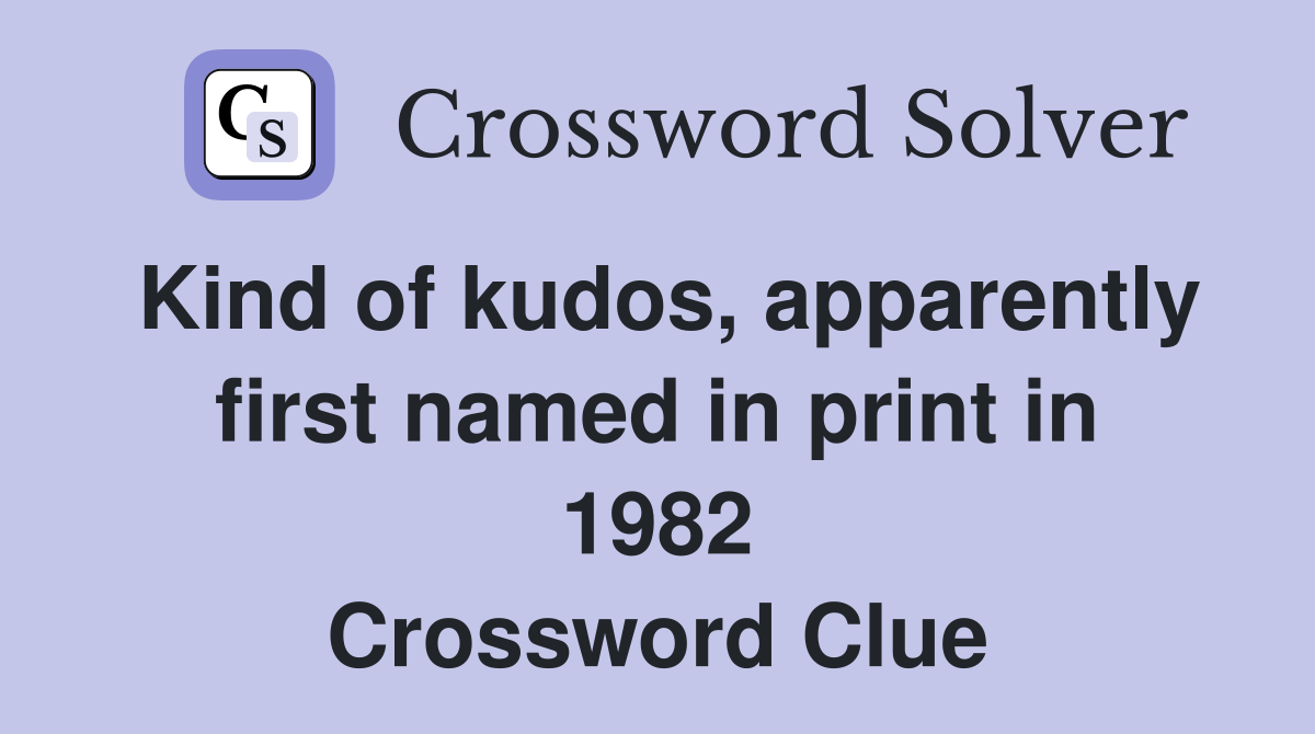 Kind of kudos, apparently first named in print in 1982 Crossword Clue