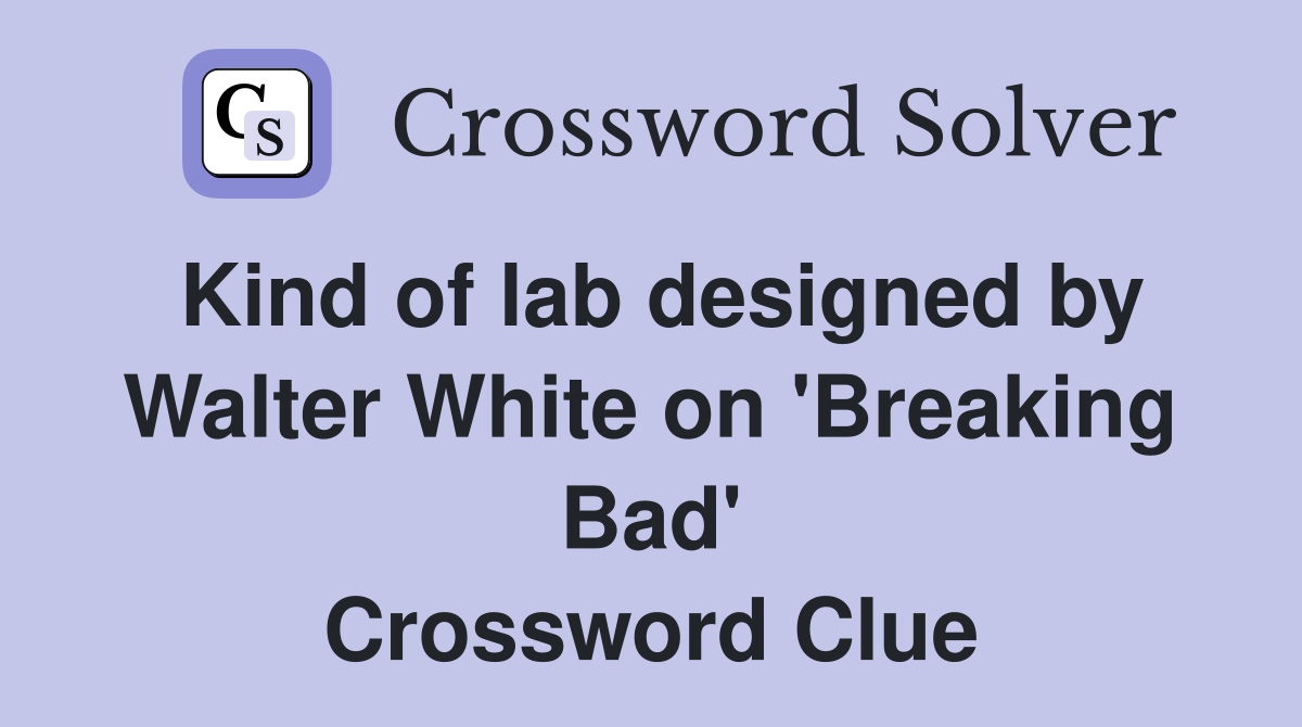 Kind of lab designed by Walter White on 'Breaking Bad' Crossword Clue