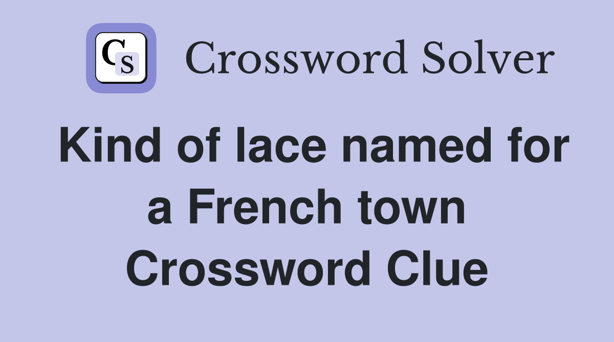 Kind of lace named for a French town Crossword Clue