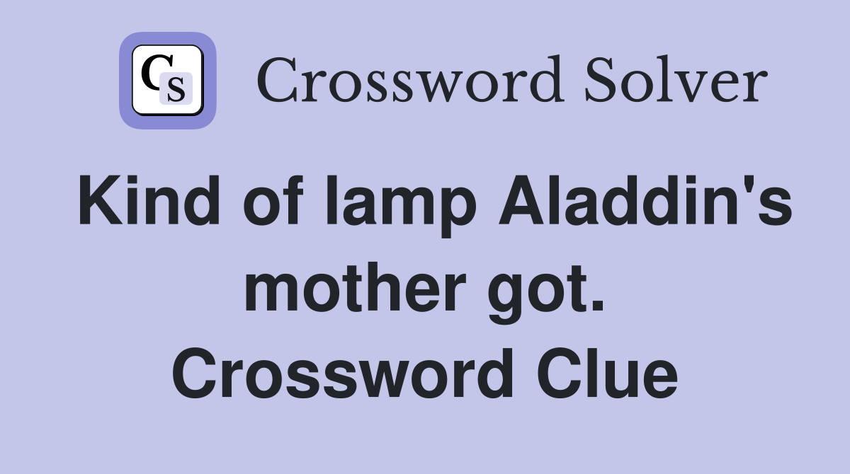 Kind of lamp Aladdin's mother got. Crossword Clue