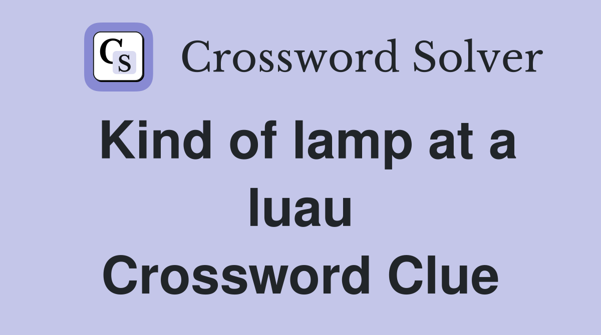 Kind of lamp at a luau Crossword Clue