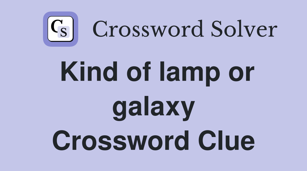 Kind of lamp or galaxy Crossword Clue