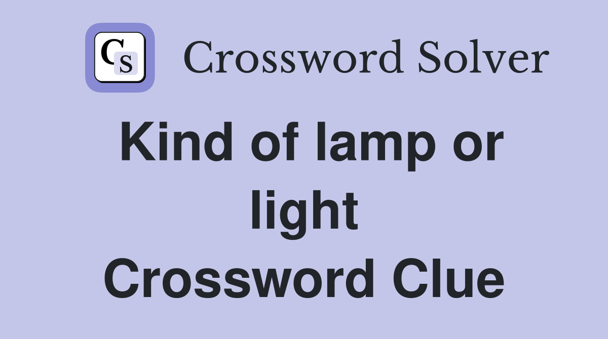 Kind of lamp or light Crossword Clue
