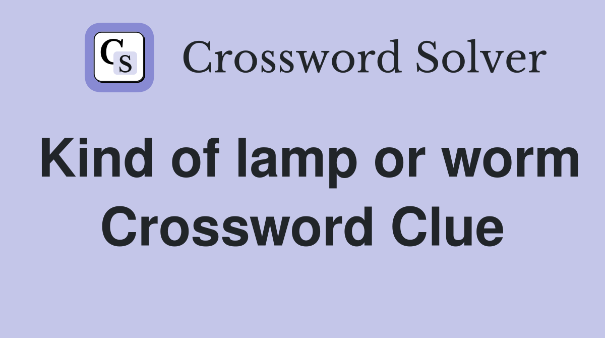Kind of lamp or worm Crossword Clue