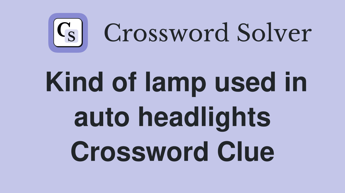 Kind of lamp used in auto headlights Crossword Clue