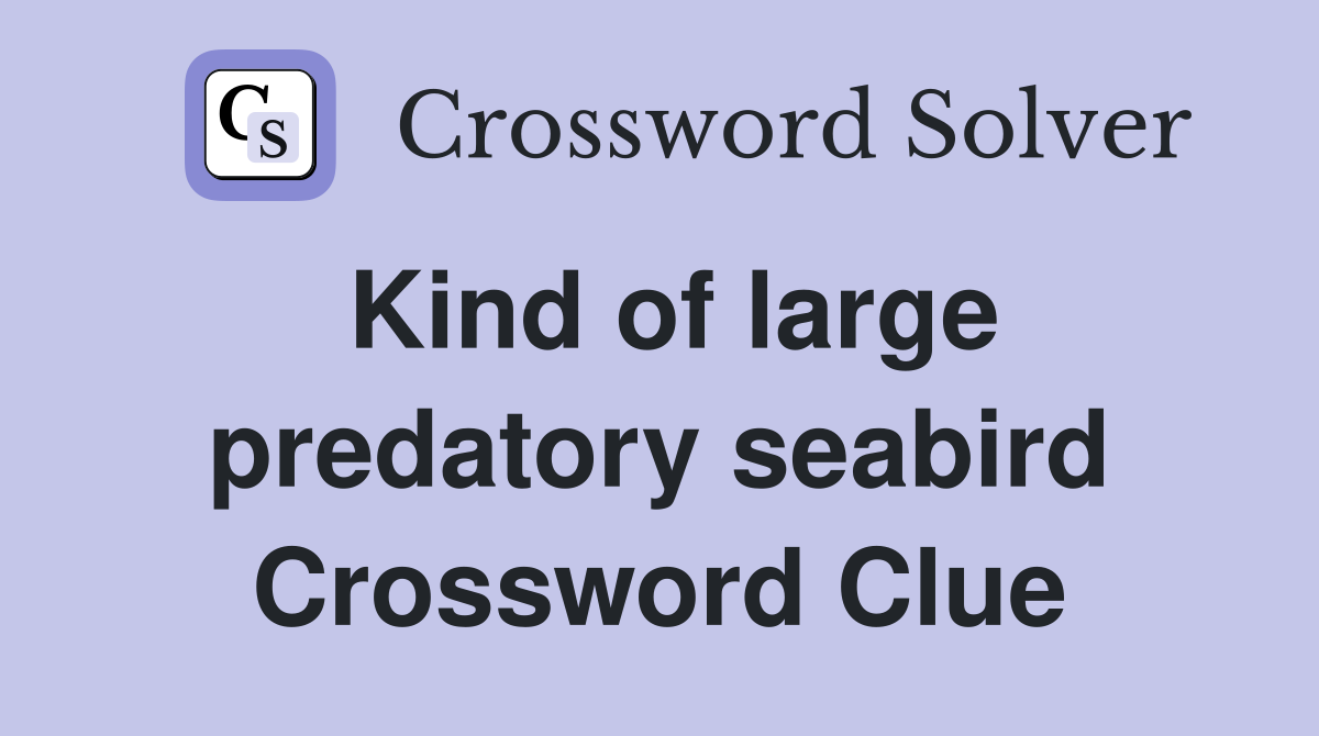 Kind of large predatory seabird Crossword Clue