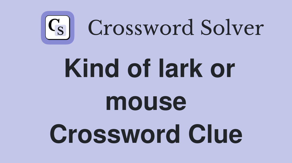 Kind of lark or mouse Crossword Clue
