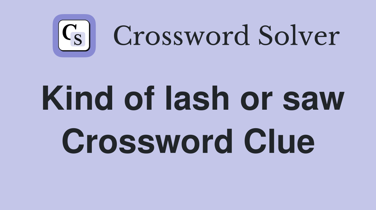 Kind of lash or saw Crossword Clue