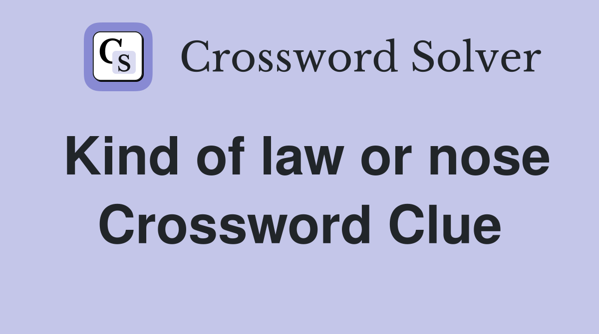 Kind of law or nose Crossword Clue