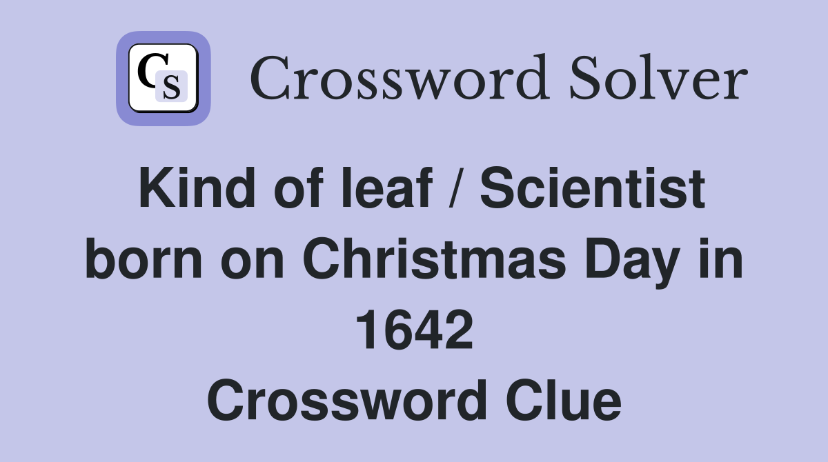 Kind of leaf / Scientist born on Christmas Day in 1642 Crossword Clue