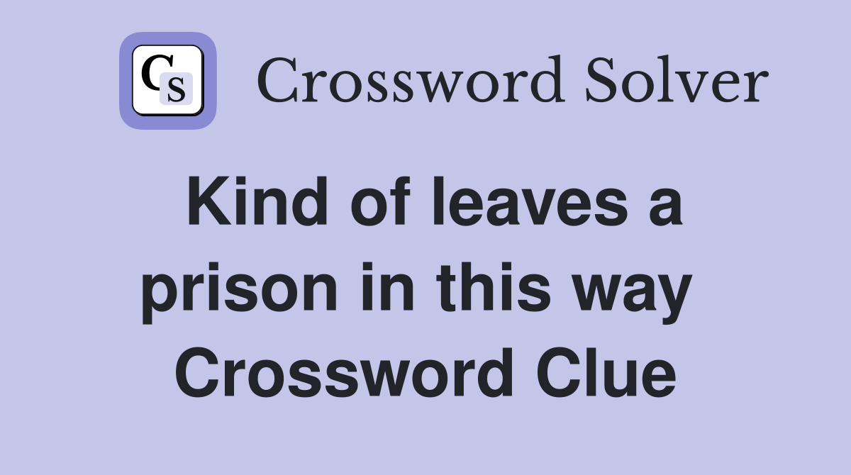 Kind of leaves a prison in this way  Crossword Clue