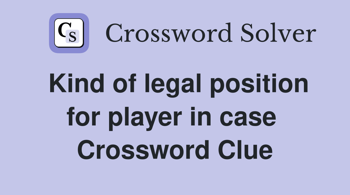 Kind of legal position for player in case  Crossword Clue