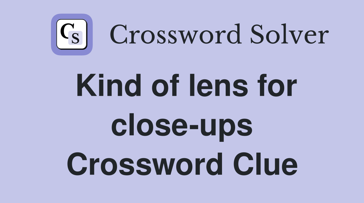 Kind of lens for close-ups Crossword Clue
