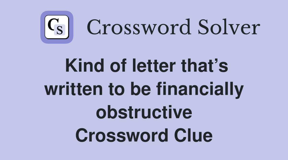 Kind of letter that’s written to be financially obstructive Crossword Clue