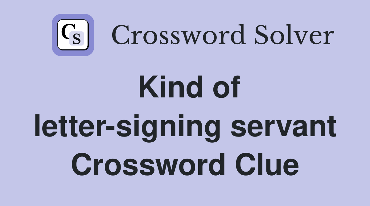 Kind of letter-signing servant Crossword Clue