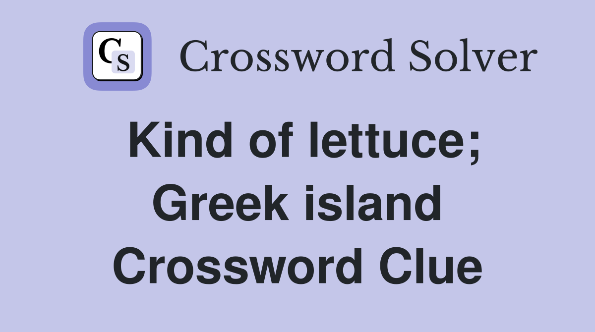Kind of lettuce; Greek island Crossword Clue