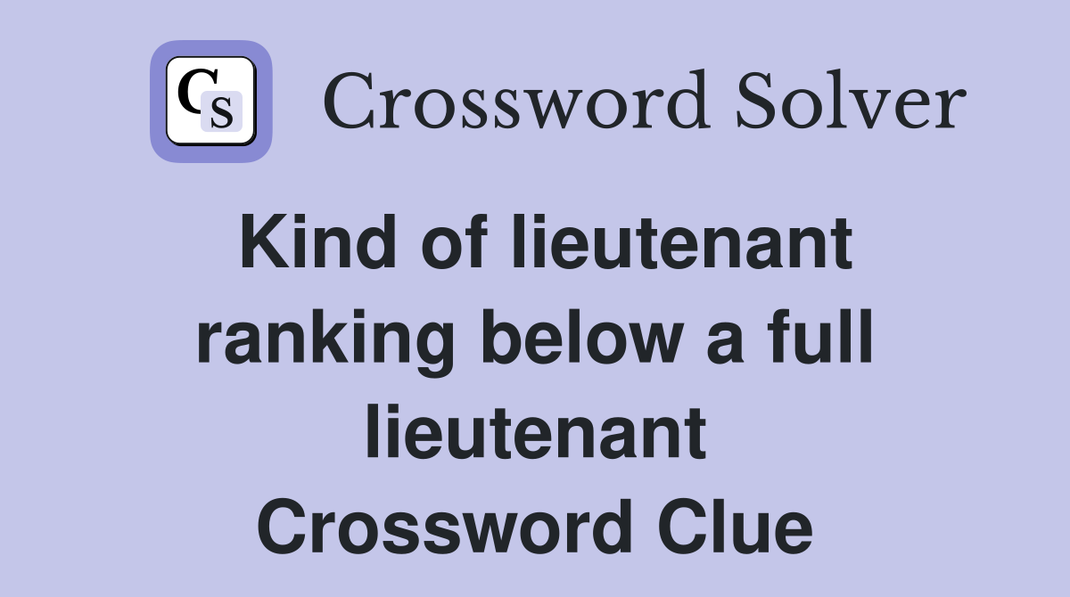 Kind of lieutenant ranking below a full lieutenant Crossword Clue