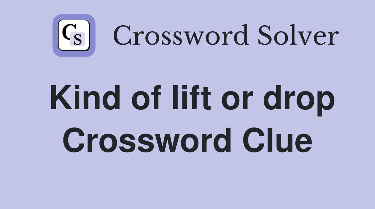 Kind of lift or drop Crossword Clue