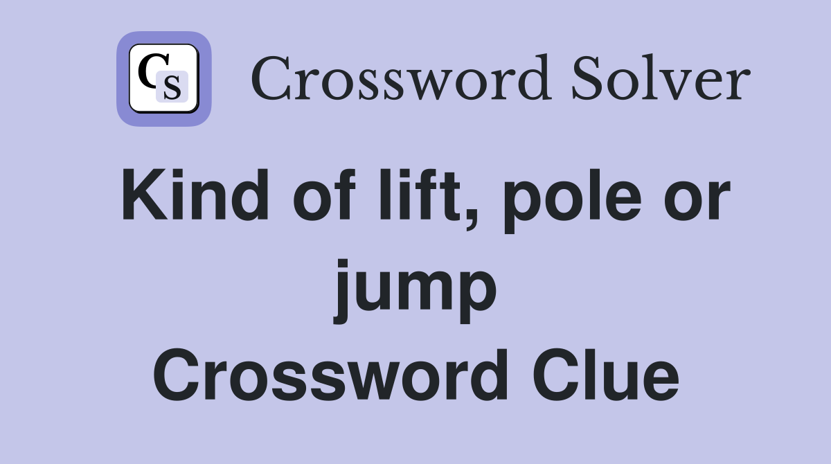 Kind of lift, pole or jump Crossword Clue