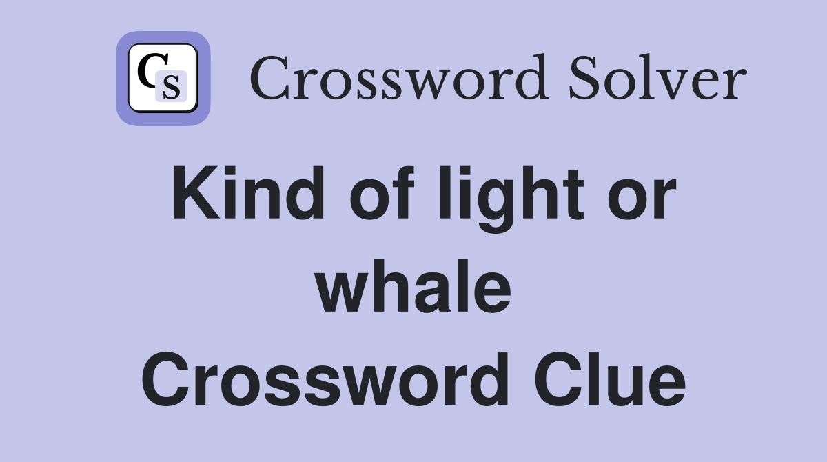 Kind of light or whale Crossword Clue