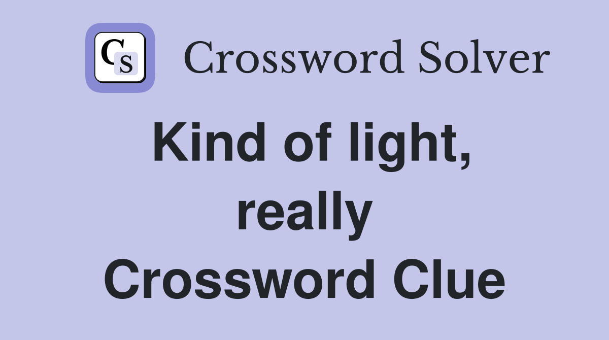 Kind of light, really Crossword Clue