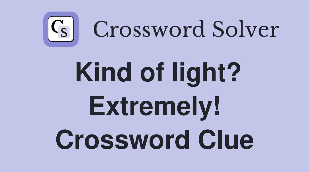 Kind of light? Extremely! Crossword Clue