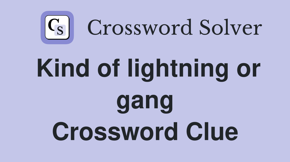Kind of lightning or gang Crossword Clue