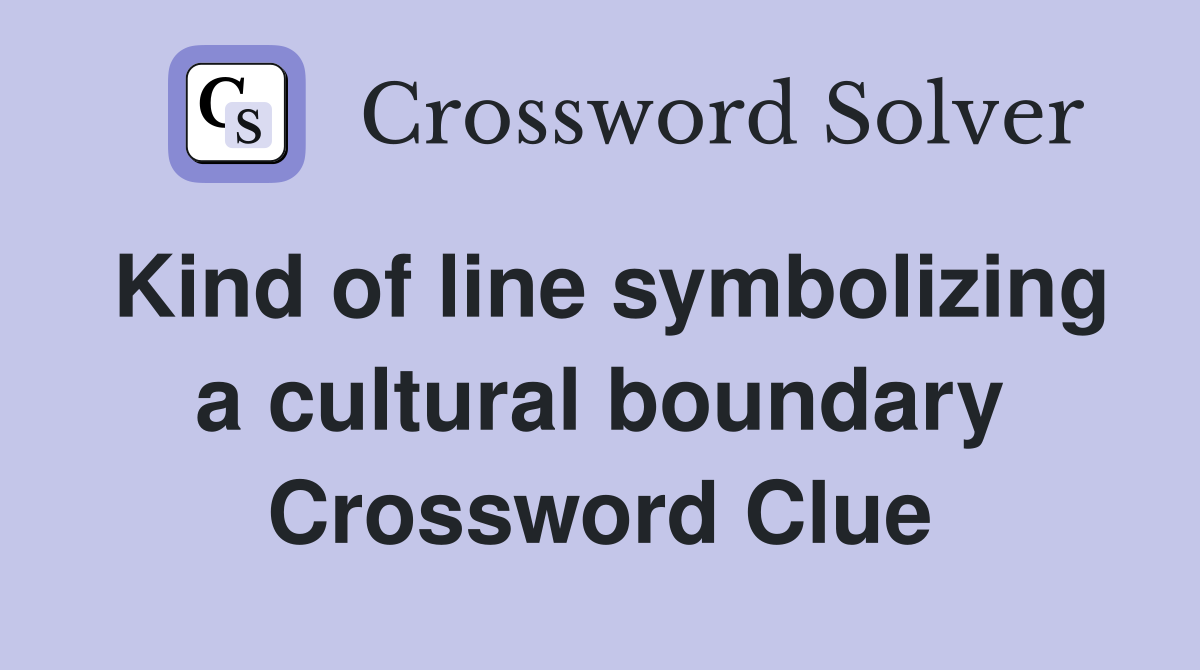 Kind of line symbolizing a cultural boundary Crossword Clue