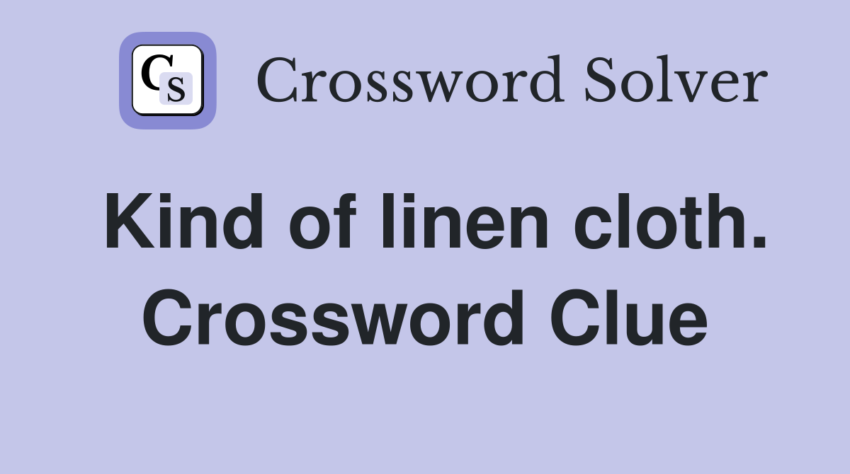 Kind of linen cloth. Crossword Clue
