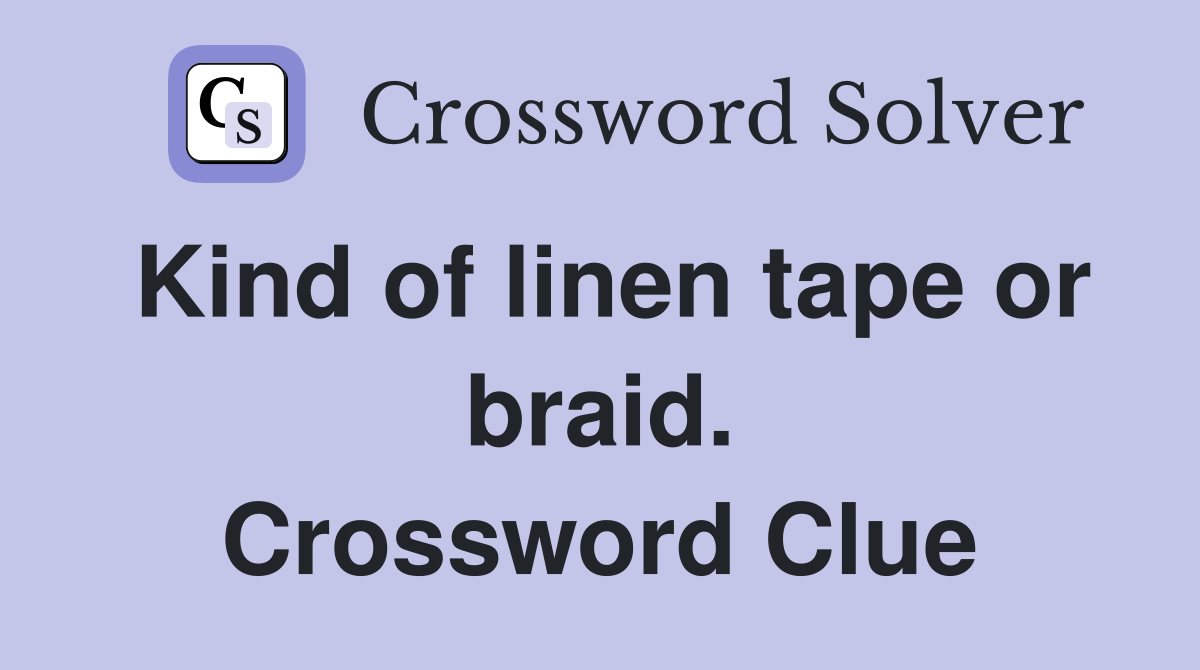 Kind of linen tape or braid. Crossword Clue