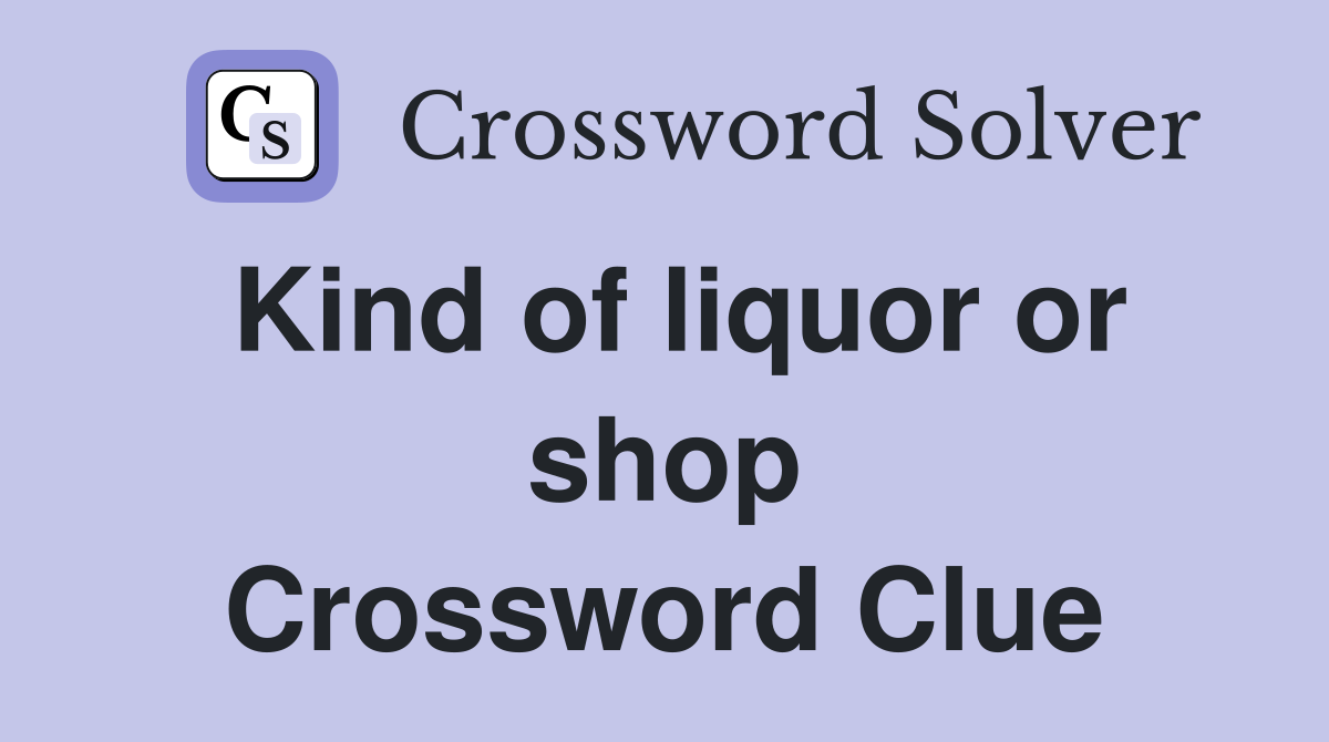 Kind of liquor or shop Crossword Clue