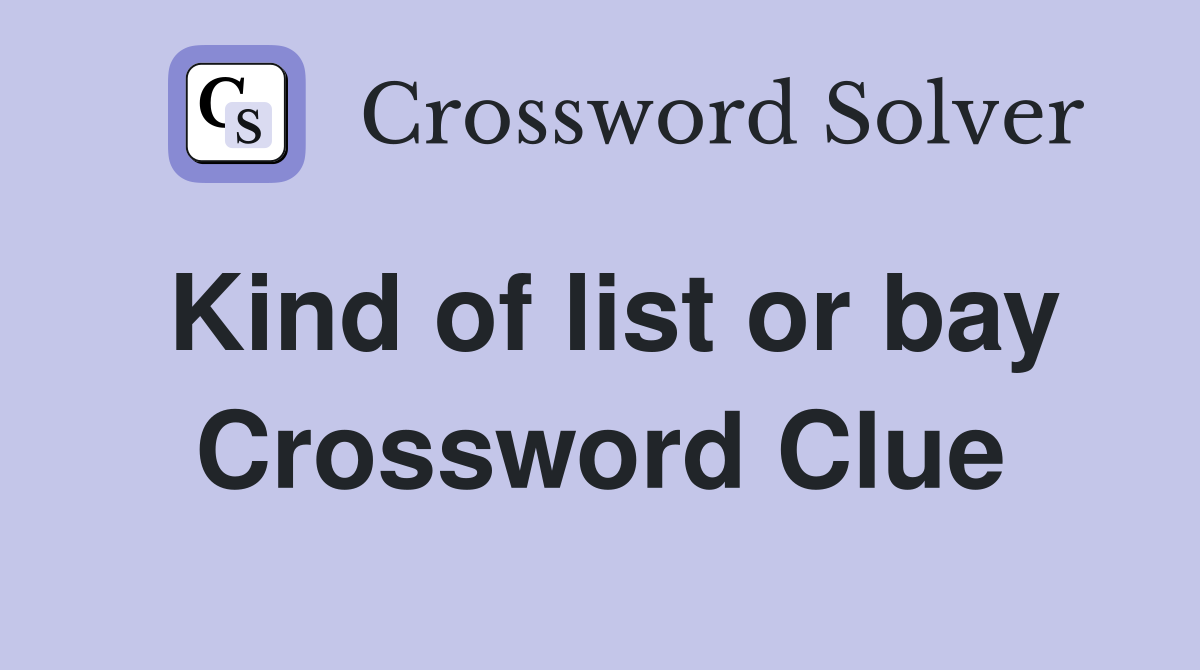 Kind of list or bay Crossword Clue