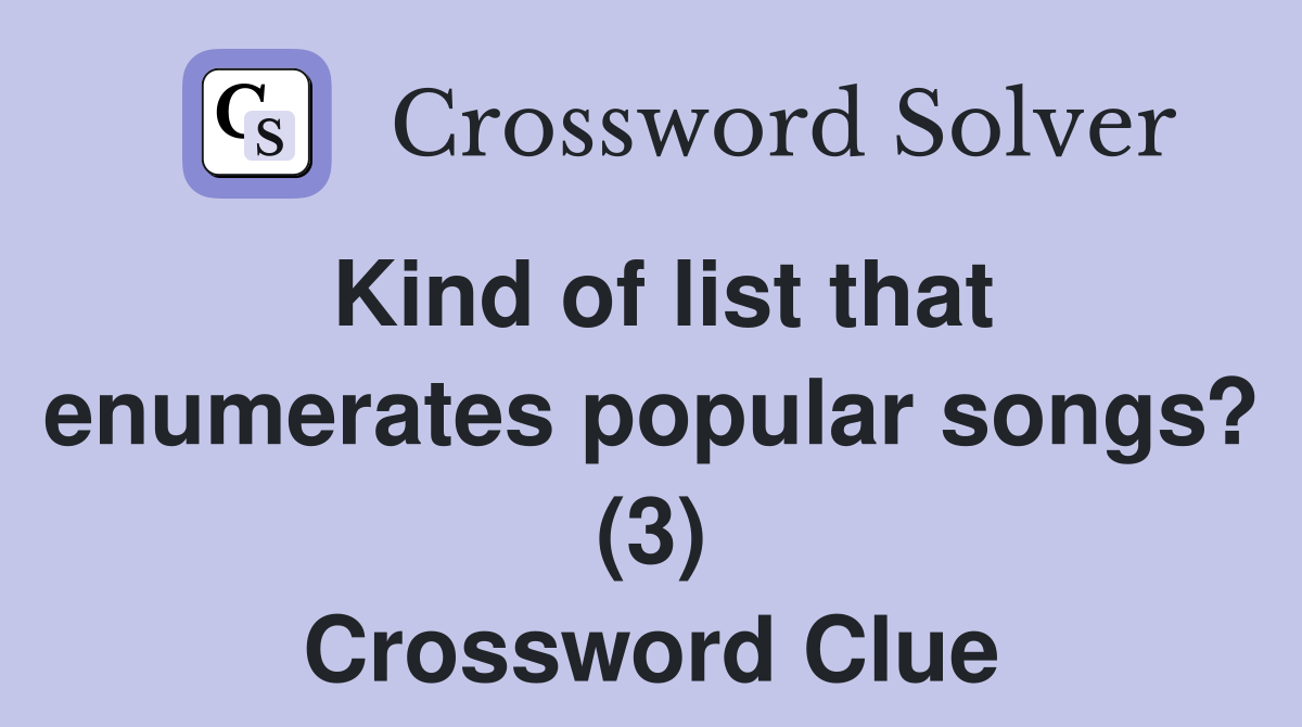 Kind of list that enumerates popular songs? (3) Crossword Clue