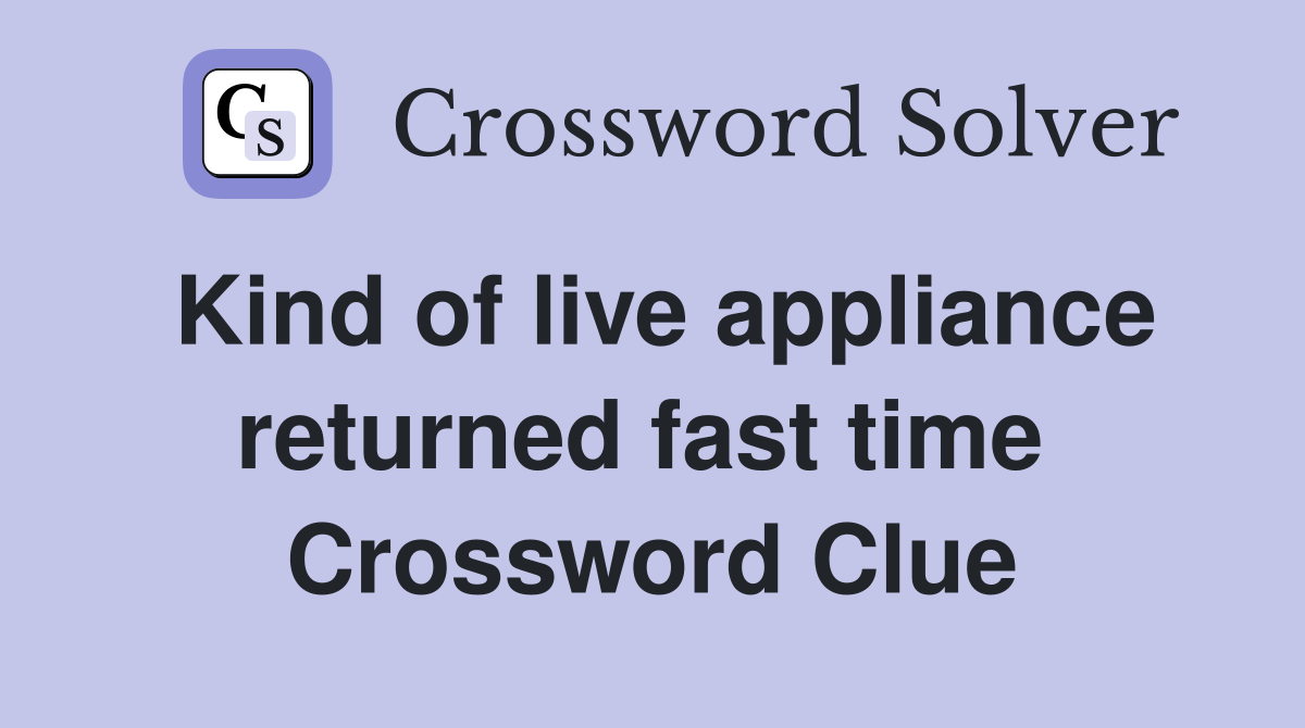 Kind of live appliance returned fast time  Crossword Clue