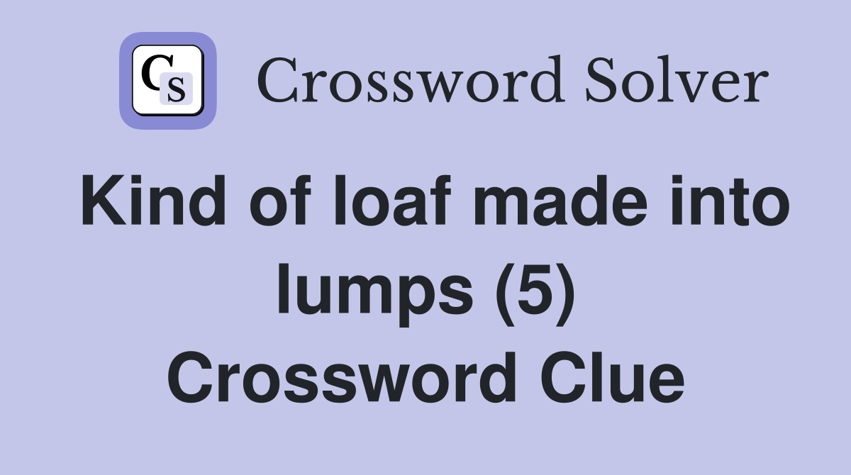 Kind of loaf made into lumps (5) Crossword Clue