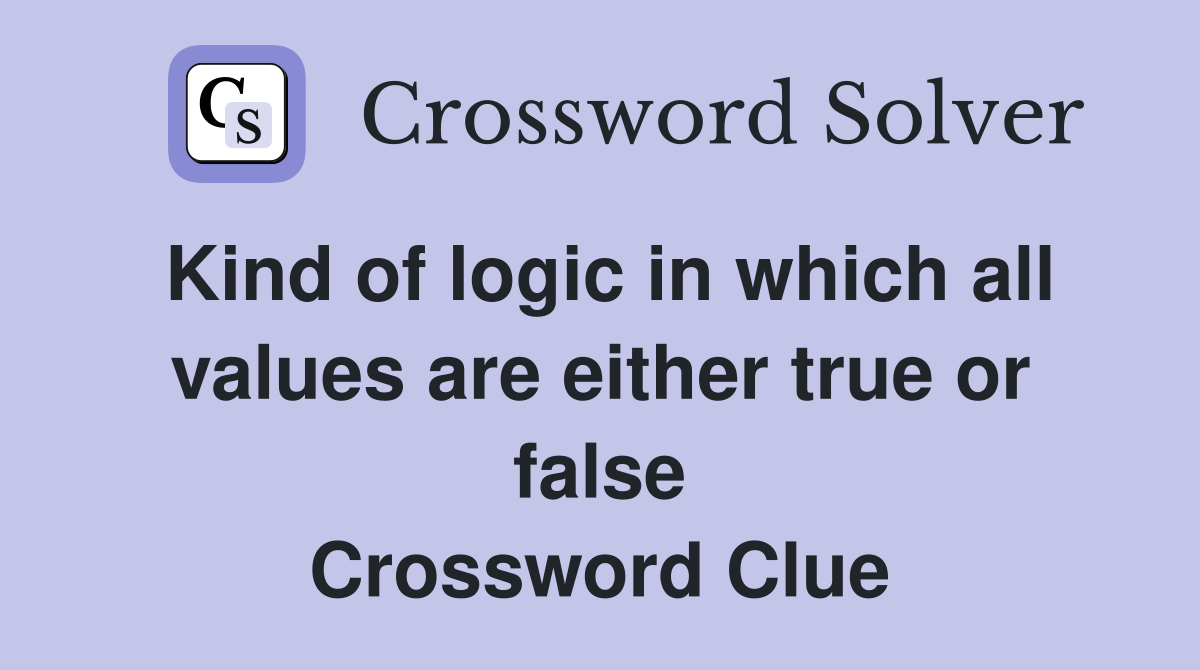 Kind of logic in which all values are either true or false Crossword Clue