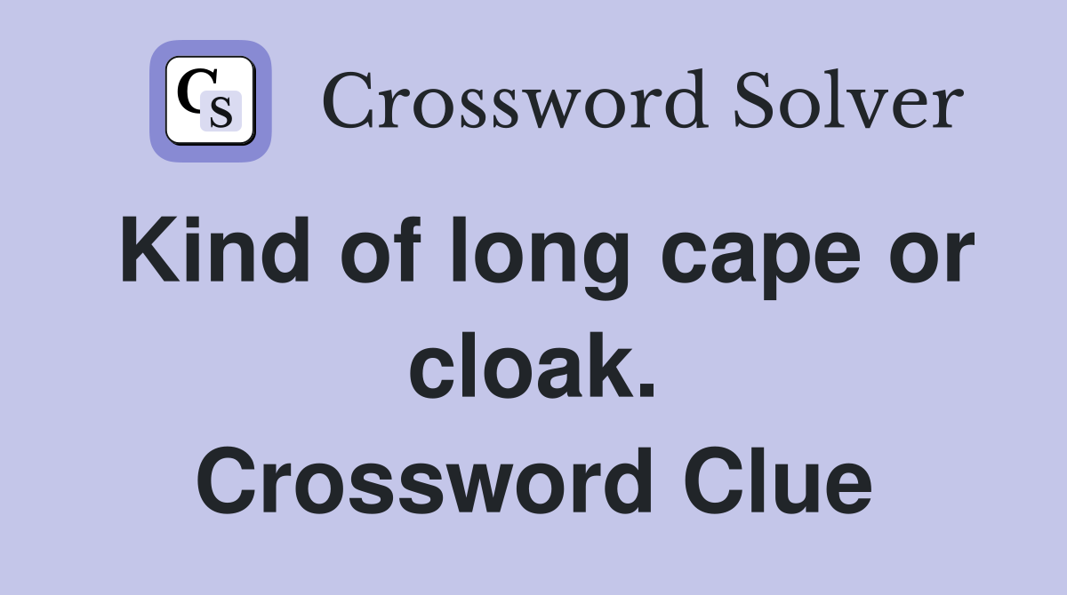 Kind of long cape or cloak. Crossword Clue