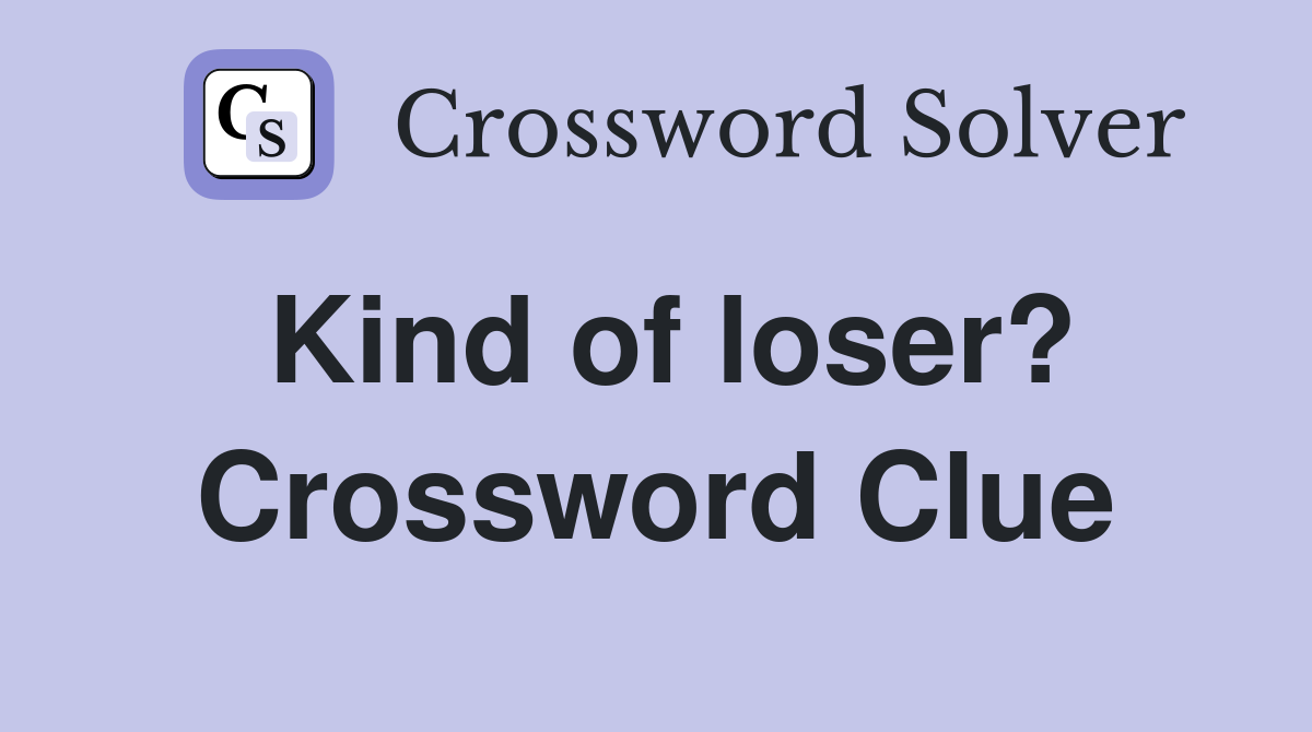 Kind of loser? Crossword Clue