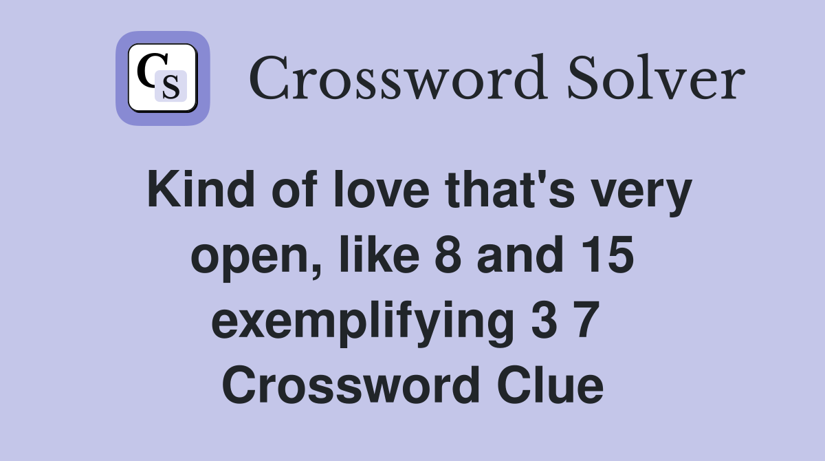 Kind of love that's very open, like 8 and 15 exemplifying 3 7  Crossword Clue