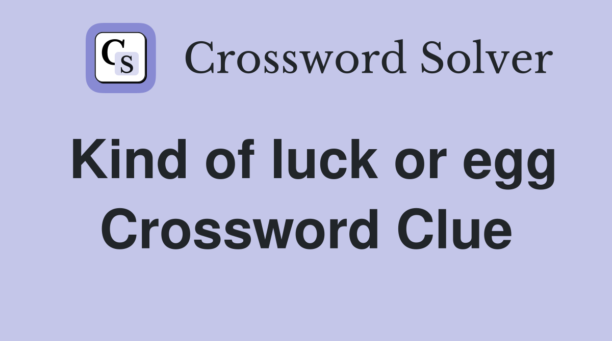 Kind of luck or egg Crossword Clue