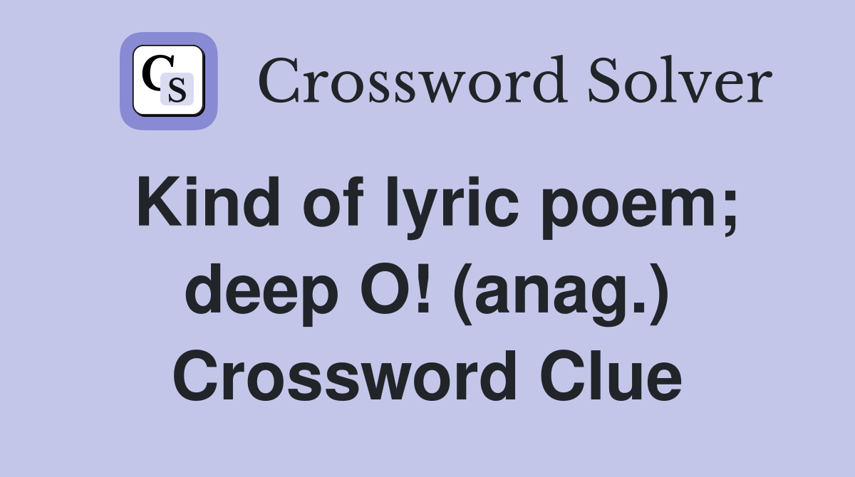 Kind of lyric poem; deep O! (anag.) Crossword Clue