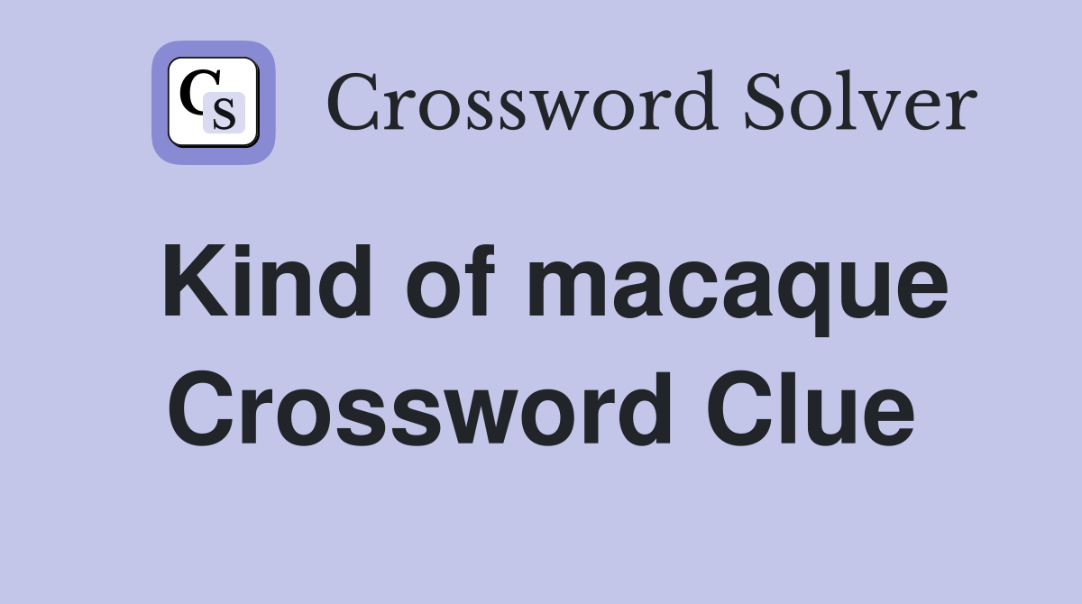 Kind of macaque Crossword Clue