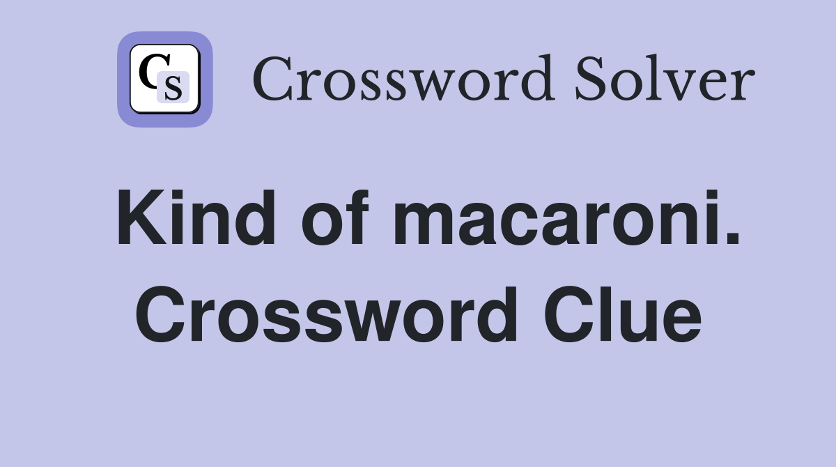 Kind of macaroni. Crossword Clue