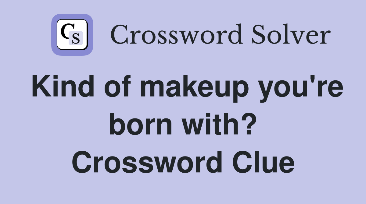 Kind of makeup you're born with? Crossword Clue